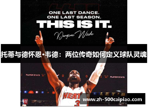 托蒂与德怀恩·韦德：两位传奇如何定义球队灵魂